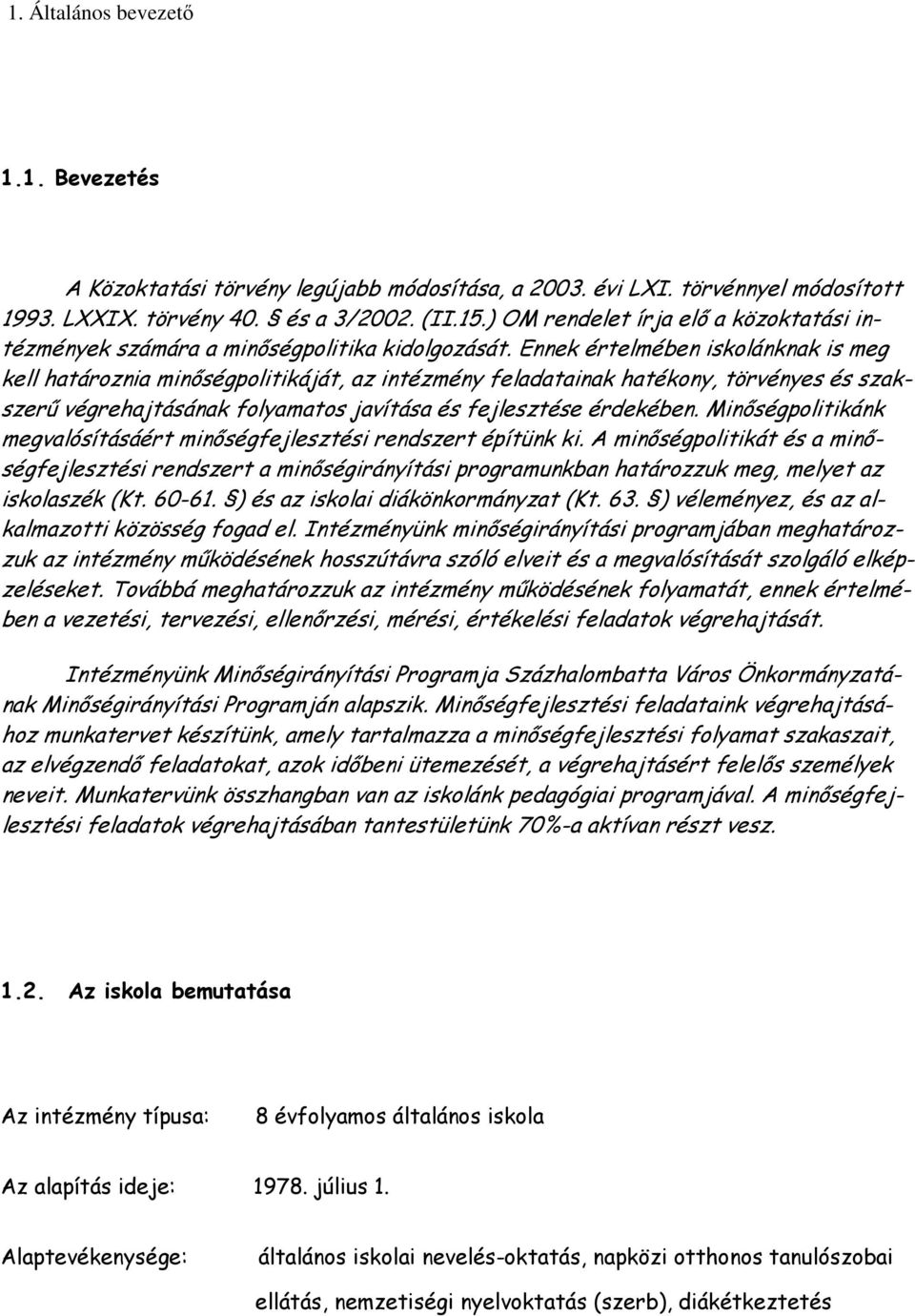 Ennek értelmében iskolánknak is meg kell határoznia minıségpolitikáját, az intézmény feladatainak hatékony, törvényes és szakszerő végrehajtásának folyamatos javítása és fejlesztése érdekében.