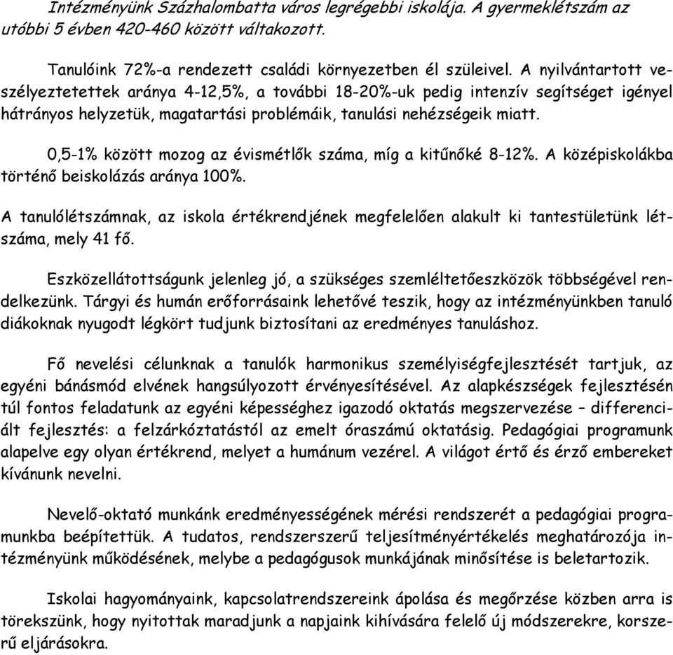 0,5-1% között mozog az évismétlık száma, míg a kitőnıké 8-12%. A középiskolákba történı beiskolázás aránya 100%.