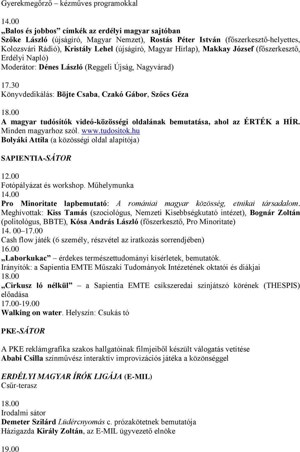 30 Könyvdedikálás: Böjte Csaba, Czakó Gábor, Szőcs Géza A magyar tudósítók videó-közösségi oldalának bemutatása, ahol az ÉRTÉK a HÍR. Minden magyarhoz szól. www.tudositok.