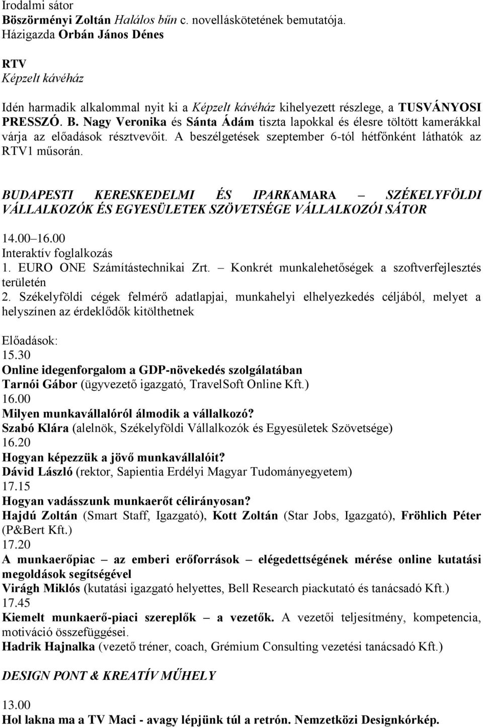 Nagy Veronika és Sánta Ádám tiszta lapokkal és élesre töltött kamerákkal várja az előadások résztvevőit. A beszélgetések szeptember 6-tól hétfőnként láthatók az RTV1 műsorán.