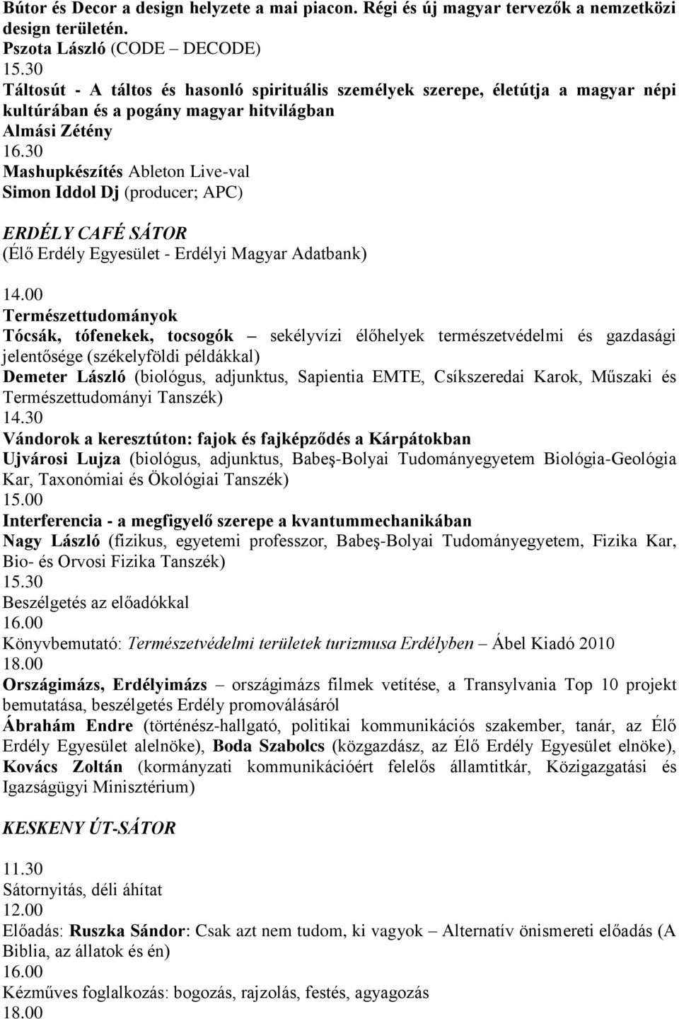 30 Mashupkészítés Ableton Live-val Simon Iddol Dj (producer; APC) ERDÉLY CAFÉ SÁTOR (Élő Erdély Egyesület - Erdélyi Magyar Adatbank) Természettudományok Tócsák, tófenekek, tocsogók sekélyvízi