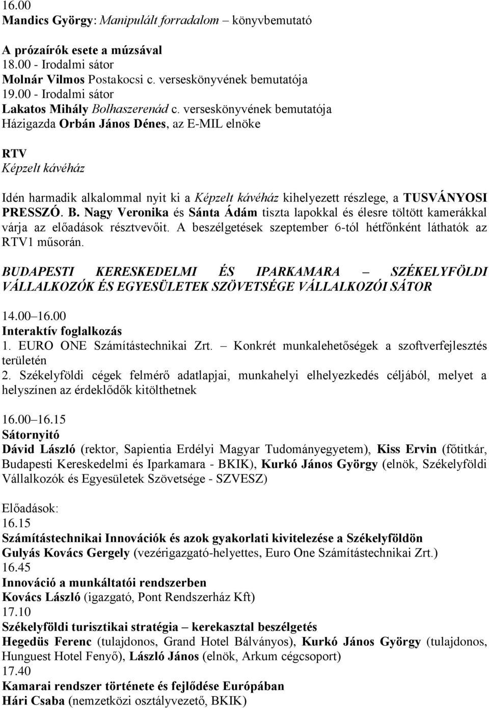 verseskönyvének bemutatója Házigazda Orbán János Dénes, az E-MIL elnöke RTV Képzelt kávéház Idén harmadik alkalommal nyit ki a Képzelt kávéház kihelyezett részlege, a TUSVÁNYOSI PRESSZÓ. B.