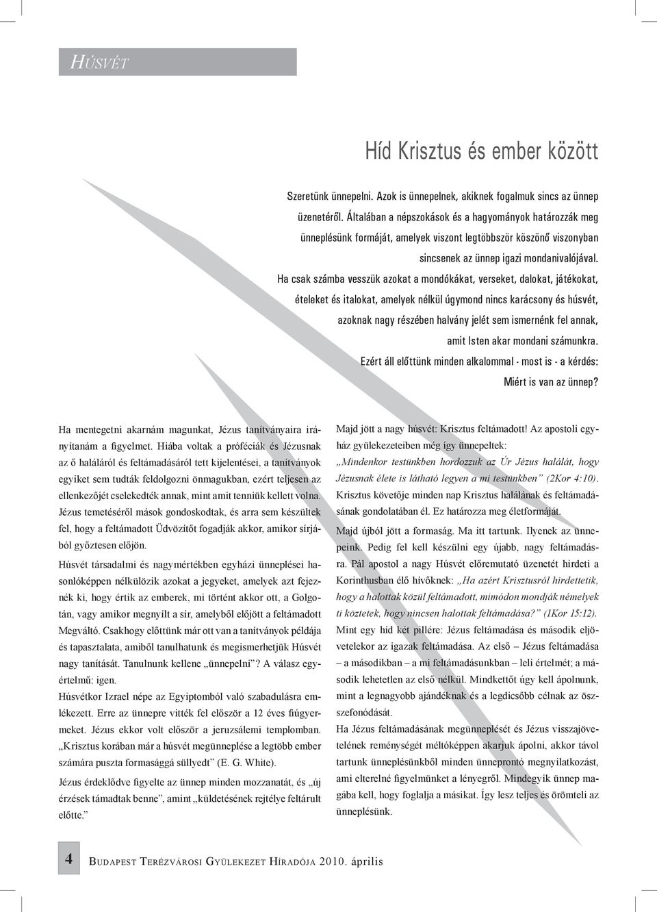 Ha csak számba vesszük azokat a mondókákat, verseket, dalokat, játékokat, ételeket és italokat, amelyek nélkül úgymond nincs karácsony és húsvét, azoknak nagy részében halvány jelét sem ismernénk fel