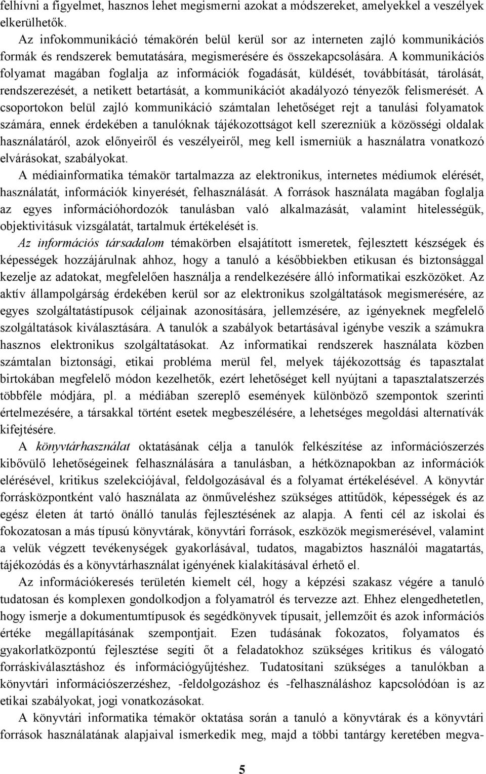 A kommunikációs folyamat magában foglalja az információk fogadását, küldését, továbbítását, tárolását, rendszerezését, a netikett betartását, a kommunikációt akadályozó tényezők felismerését.