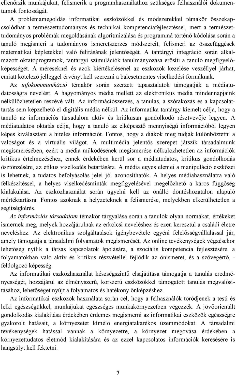 algoritmizálása és programmá történő kódolása során a tanuló megismeri a tudományos ismeretszerzés módszereit, felismeri az összefüggések matematikai képletekkel való felírásának jelentőségét.