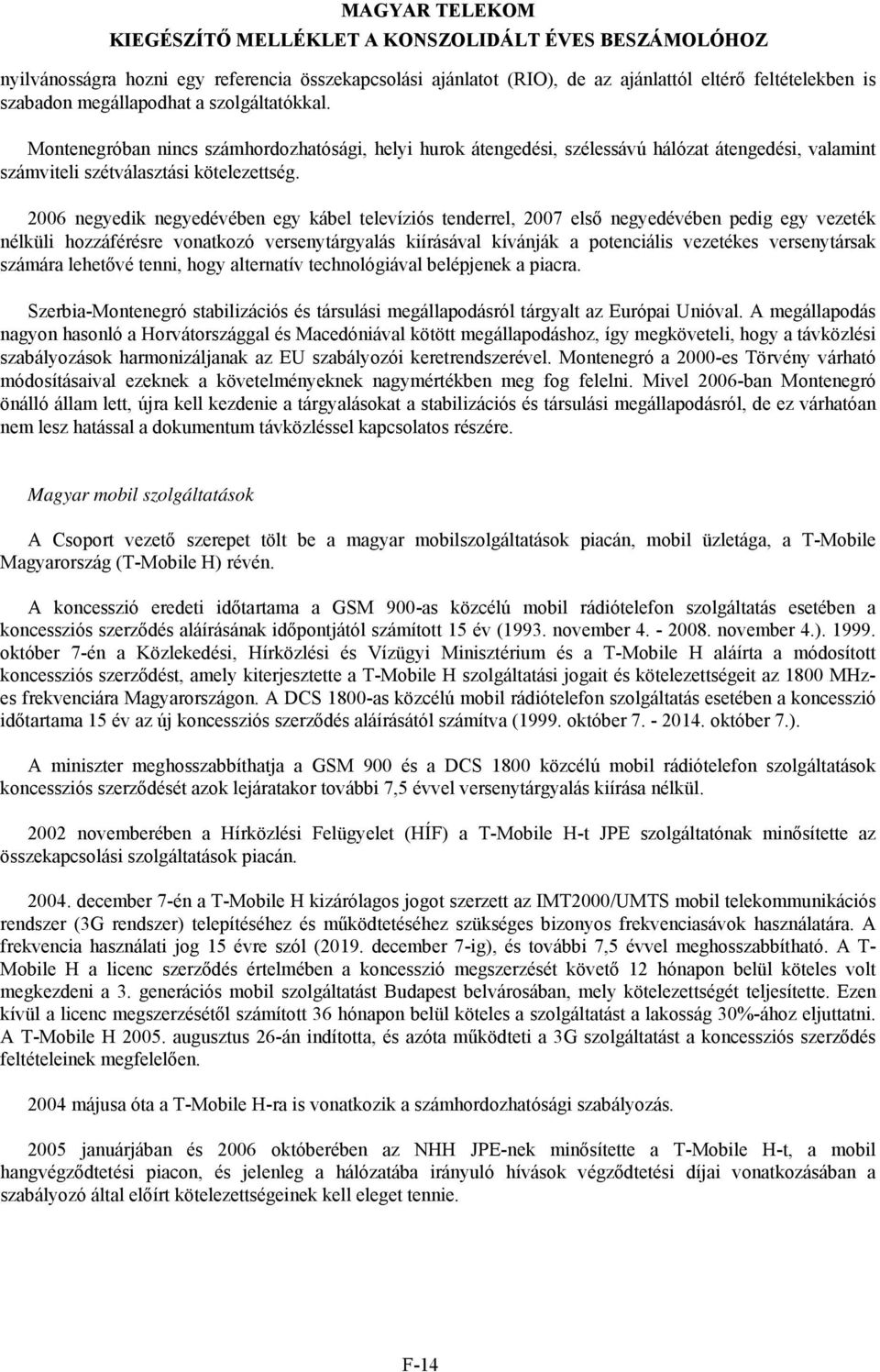 2006 negyedik negyedévében egy kábel televíziós tenderrel, 2007 első negyedévében pedig egy vezeték nélküli hozzáférésre vonatkozó versenytárgyalás kiírásával kívánják a potenciális vezetékes