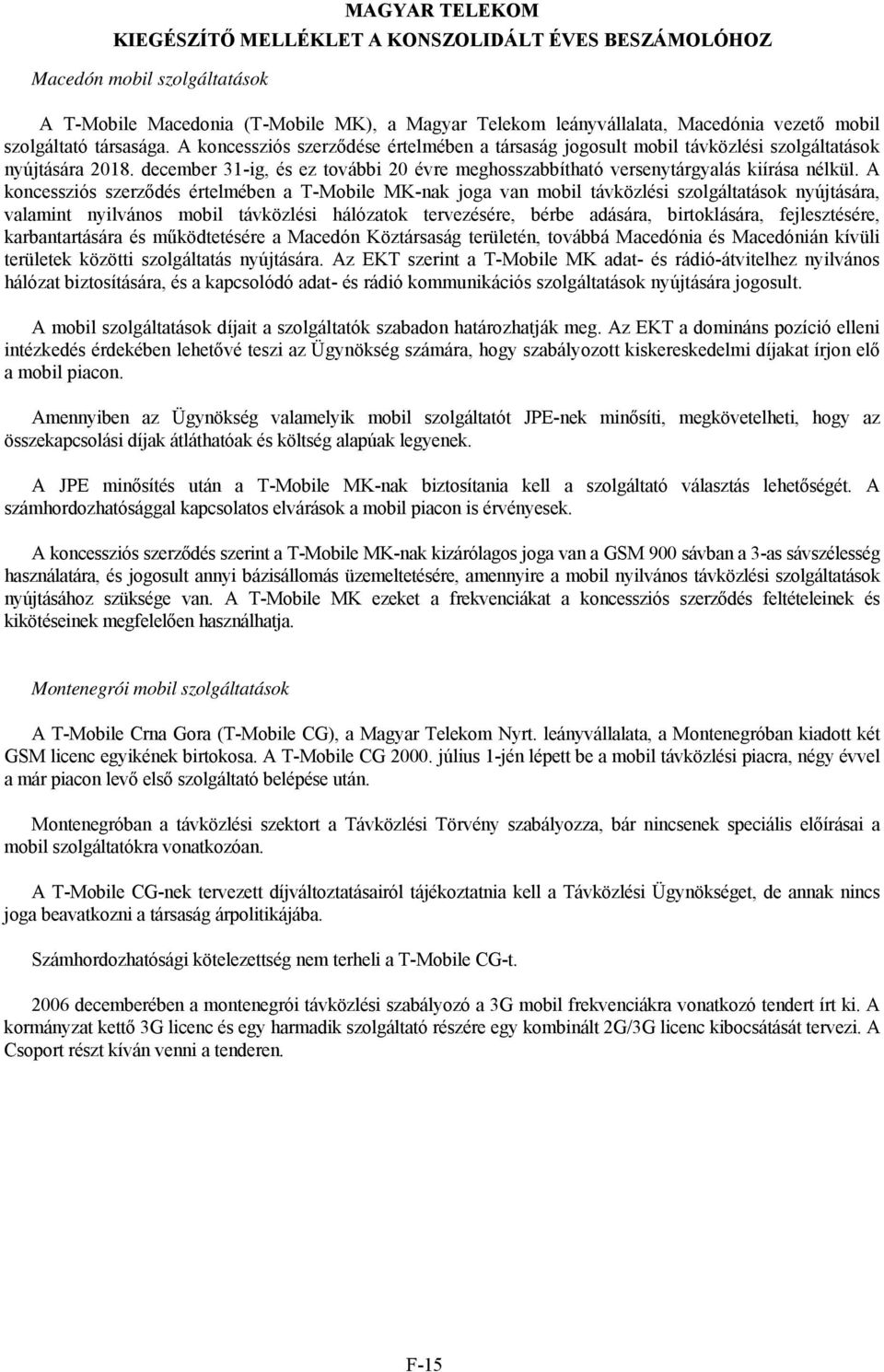 A koncessziós szerződés értelmében a T-Mobile MK-nak joga van mobil távközlési szolgáltatások nyújtására, valamint nyilvános mobil távközlési hálózatok tervezésére, bérbe adására, birtoklására,