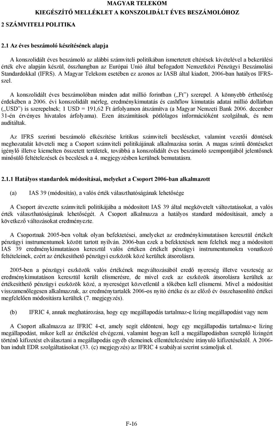 Unió által befogadott Nemzetközi Pénzügyi Beszámolási Standardokkal (IFRS). A Magyar Telekom esetében ez azonos az IASB által kiadott, 2006-ban hatályos IFRSszel.