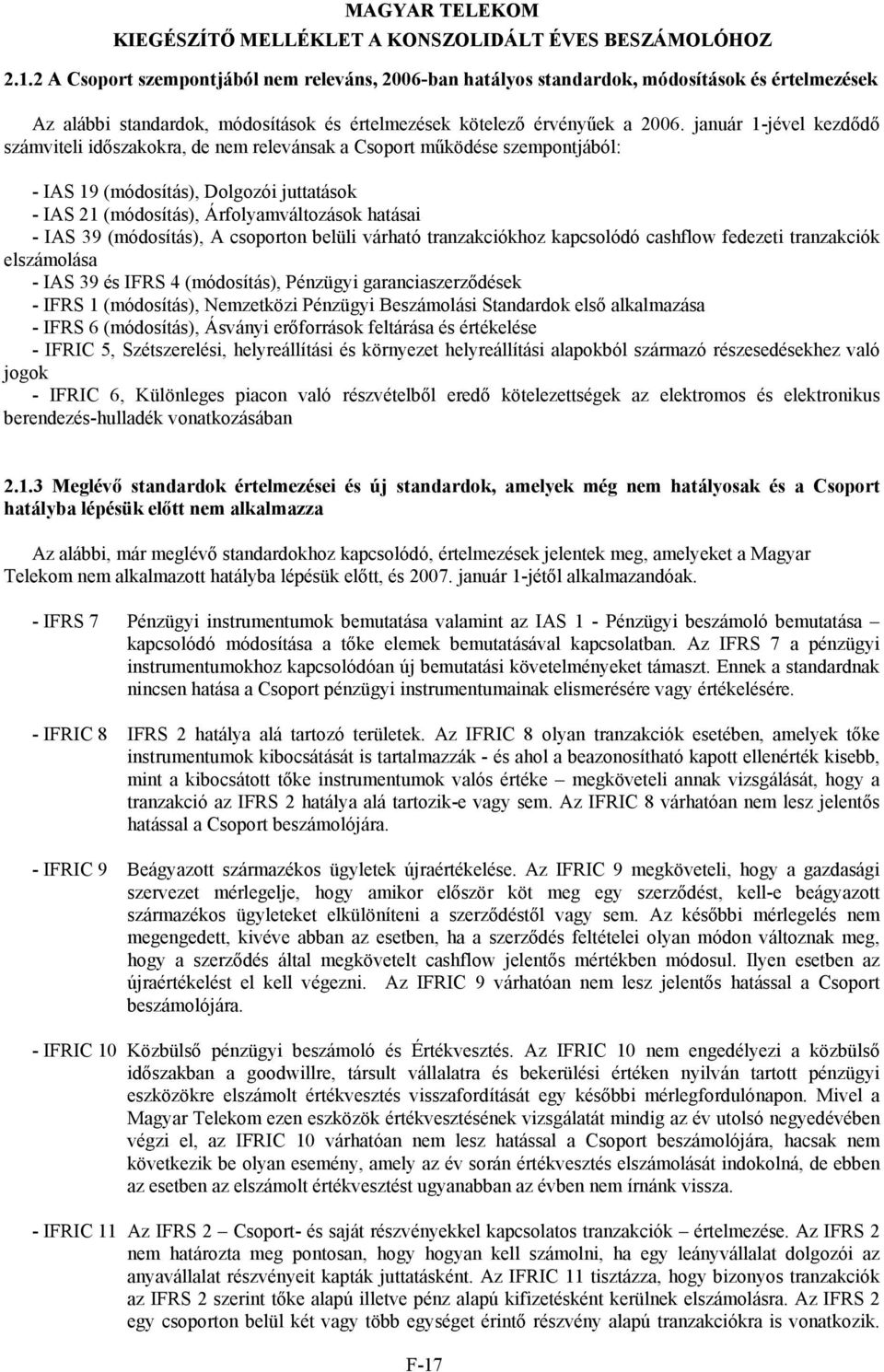 (módosítás), A csoporton belüli várható tranzakciókhoz kapcsolódó cashflow fedezeti tranzakciók elszámolása - IAS 39 és IFRS 4 (módosítás), Pénzügyi garanciaszerződések - IFRS 1 (módosítás),