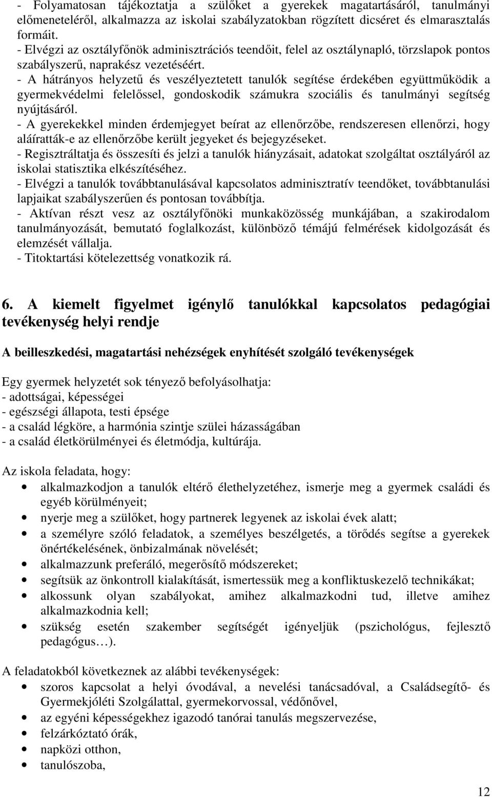 - A hátrányos helyzetű és veszélyeztetett tanulók segítése érdekében együttműködik a gyermekvédelmi felelőssel, gondoskodik számukra szociális és tanulmányi segítség nyújtásáról.