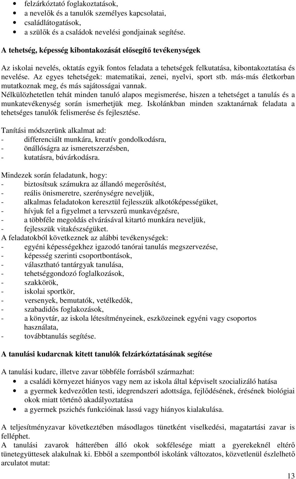 Az egyes tehetségek: matematikai, zenei, nyelvi, sport stb. más-más életkorban mutatkoznak meg, és más sajátosságai vannak.