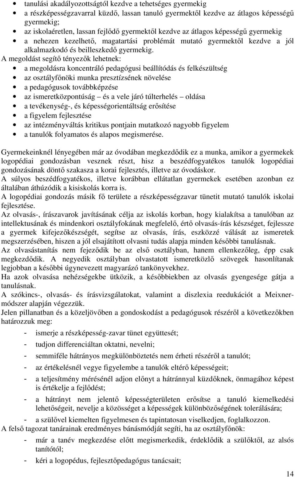 A megoldást segítő tényezők lehetnek: a megoldásra koncentráló pedagógusi beállítódás és felkészültség az osztályfőnöki munka presztízsének növelése a pedagógusok továbbképzése az ismeretközpontúság