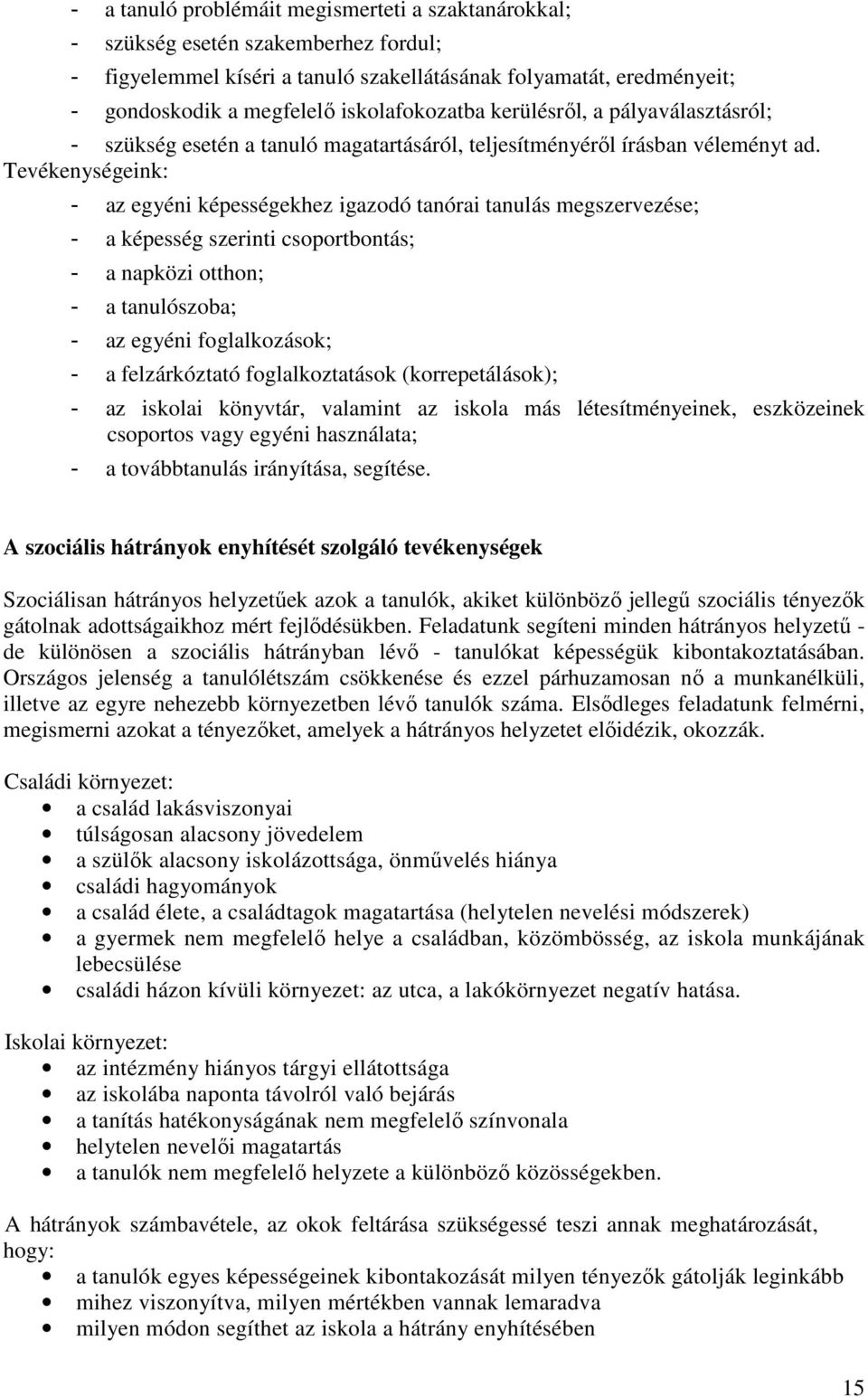 Tevékenységeink: - az egyéni képességekhez igazodó tanórai tanulás megszervezése; - a képesség szerinti csoportbontás; - a napközi otthon; - a tanulószoba; - az egyéni foglalkozások; - a