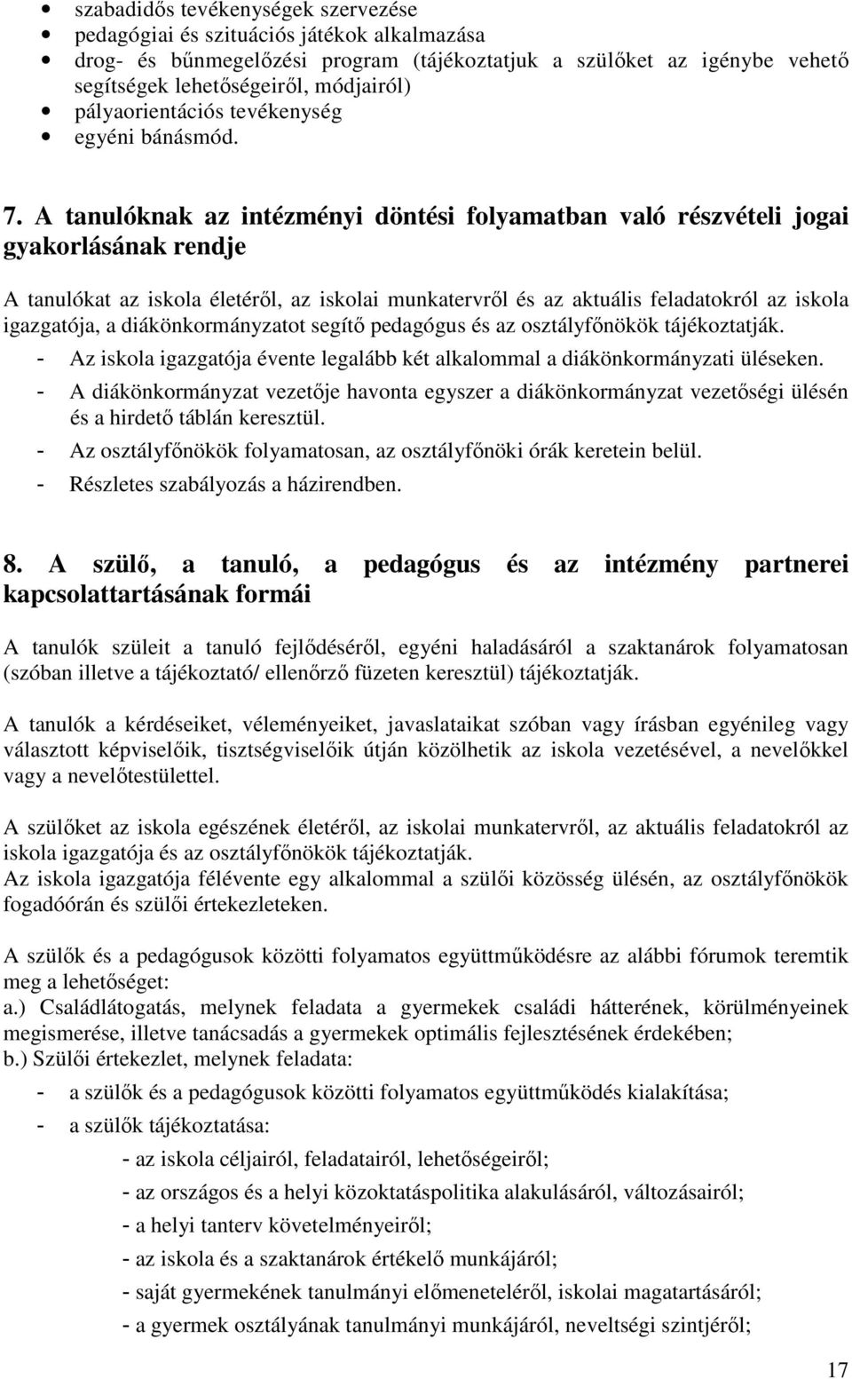 A tanulóknak az intézményi döntési folyamatban való részvételi jogai gyakorlásának rendje A tanulókat az iskola életéről, az iskolai munkatervről és az aktuális feladatokról az iskola igazgatója, a