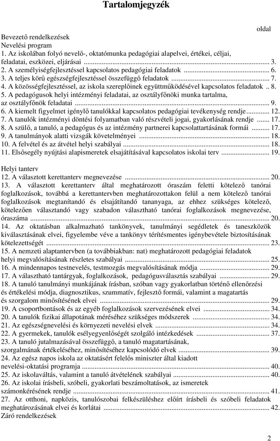 A közösségfejlesztéssel, az iskola szereplőinek együttműködésével kapcsolatos feladatok.. 8. 5. A pedagógusok helyi intézményi feladatai, az osztályfőnöki munka tartalma, az osztályfőnök feladatai... 9.