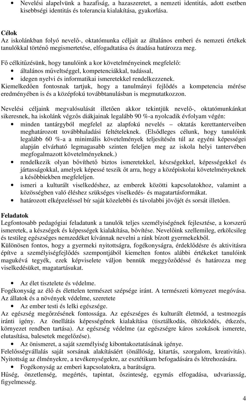 Fő célkitűzésünk, hogy tanulóink a kor követelményeinek megfelelő: általános műveltséggel, kompetenciákkal, tudással, idegen nyelvi és informatikai ismeretekkel rendelkezzenek.