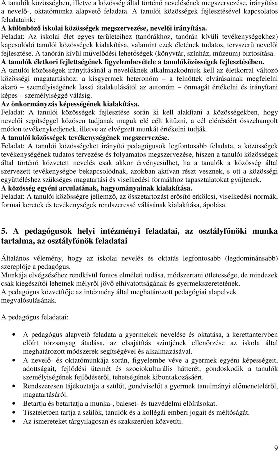 Feladat: Az iskolai élet egyes területeihez (tanórákhoz, tanórán kívüli tevékenységekhez) kapcsolódó tanulói közösségek kialakítása, valamint ezek életének tudatos, tervszerű nevelői fejlesztése.