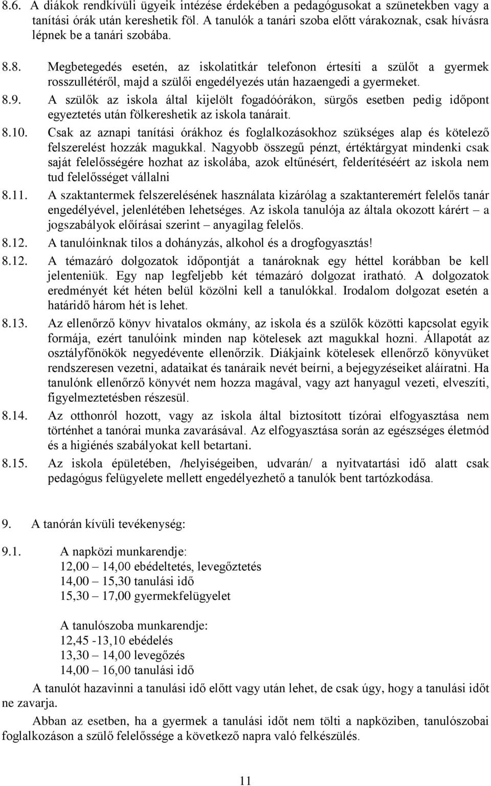 8. Megbetegedés esetén, az iskolatitkár telefonon értesíti a szülőt a gyermek rosszullétéről, majd a szülői engedélyezés után hazaengedi a gyermeket. 8.9.