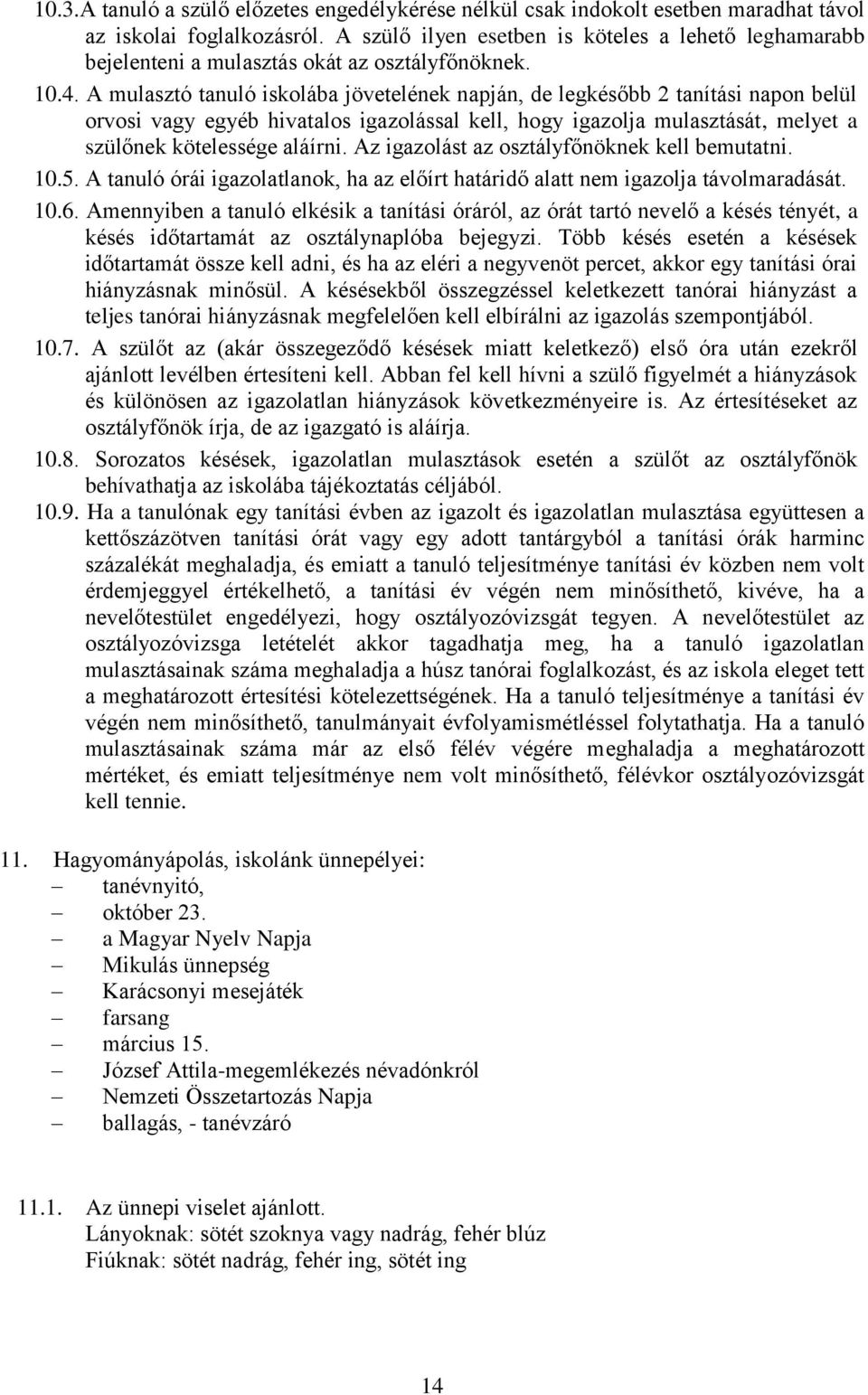 A mulasztó tanuló iskolába jövetelének napján, de legkésőbb 2 tanítási napon belül orvosi vagy egyéb hivatalos igazolással kell, hogy igazolja mulasztását, melyet a szülőnek kötelessége aláírni.