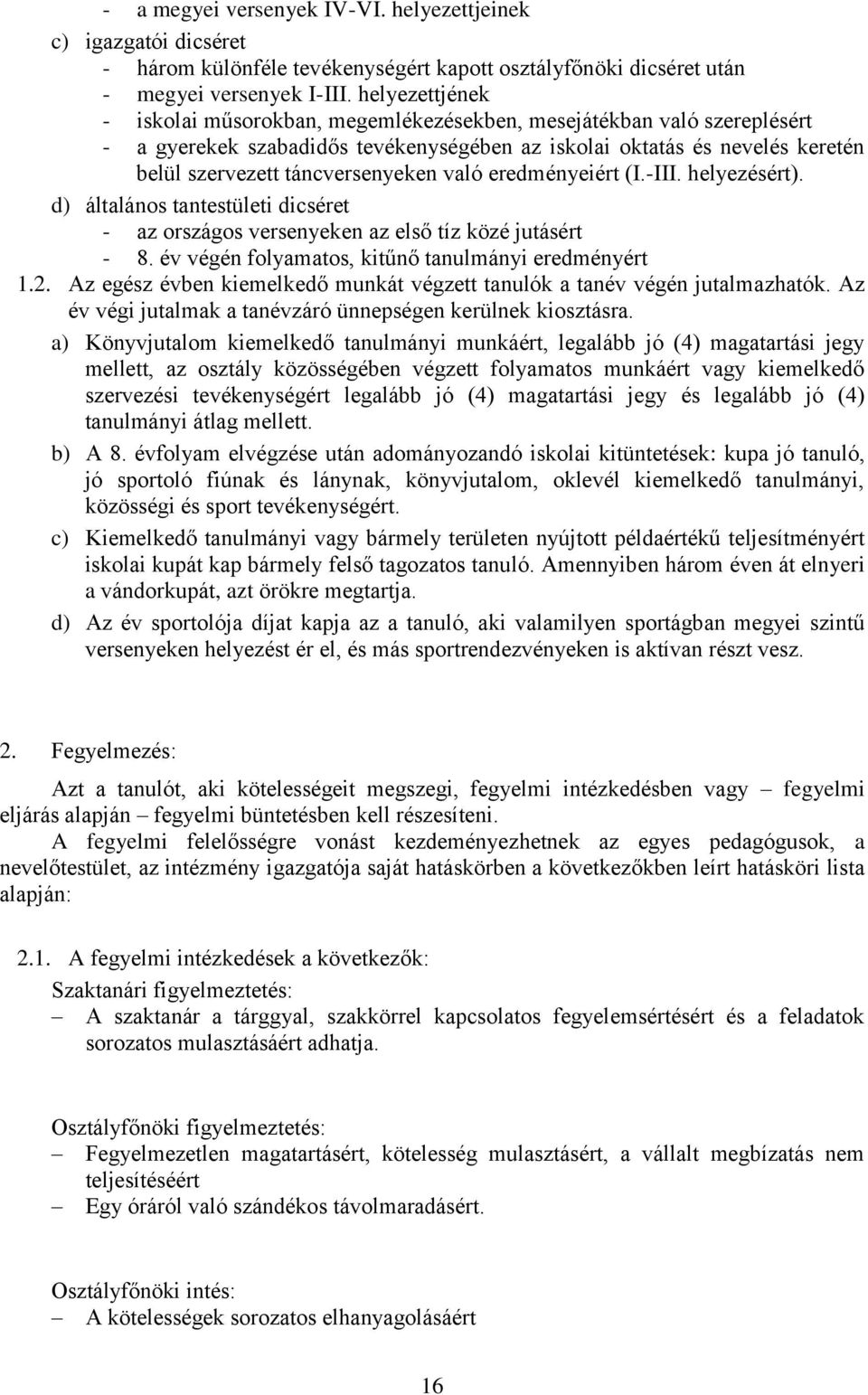 való eredményeiért (I.-III. helyezésért). d) általános tantestületi dicséret - az országos versenyeken az első tíz közé jutásért - 8. év végén folyamatos, kitűnő tanulmányi eredményért 1.2.