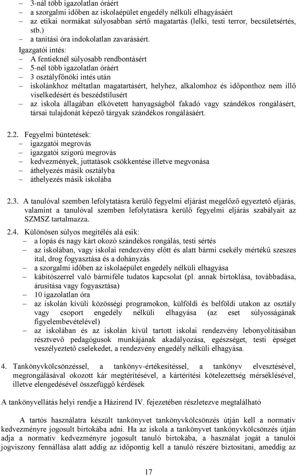 Igazgatói intés: A fentieknél súlyosabb rendbontásért 5-nél több igazolatlan óráért 3 osztályfőnöki intés után iskolánkhoz méltatlan magatartásért, helyhez, alkalomhoz és időponthoz nem illő