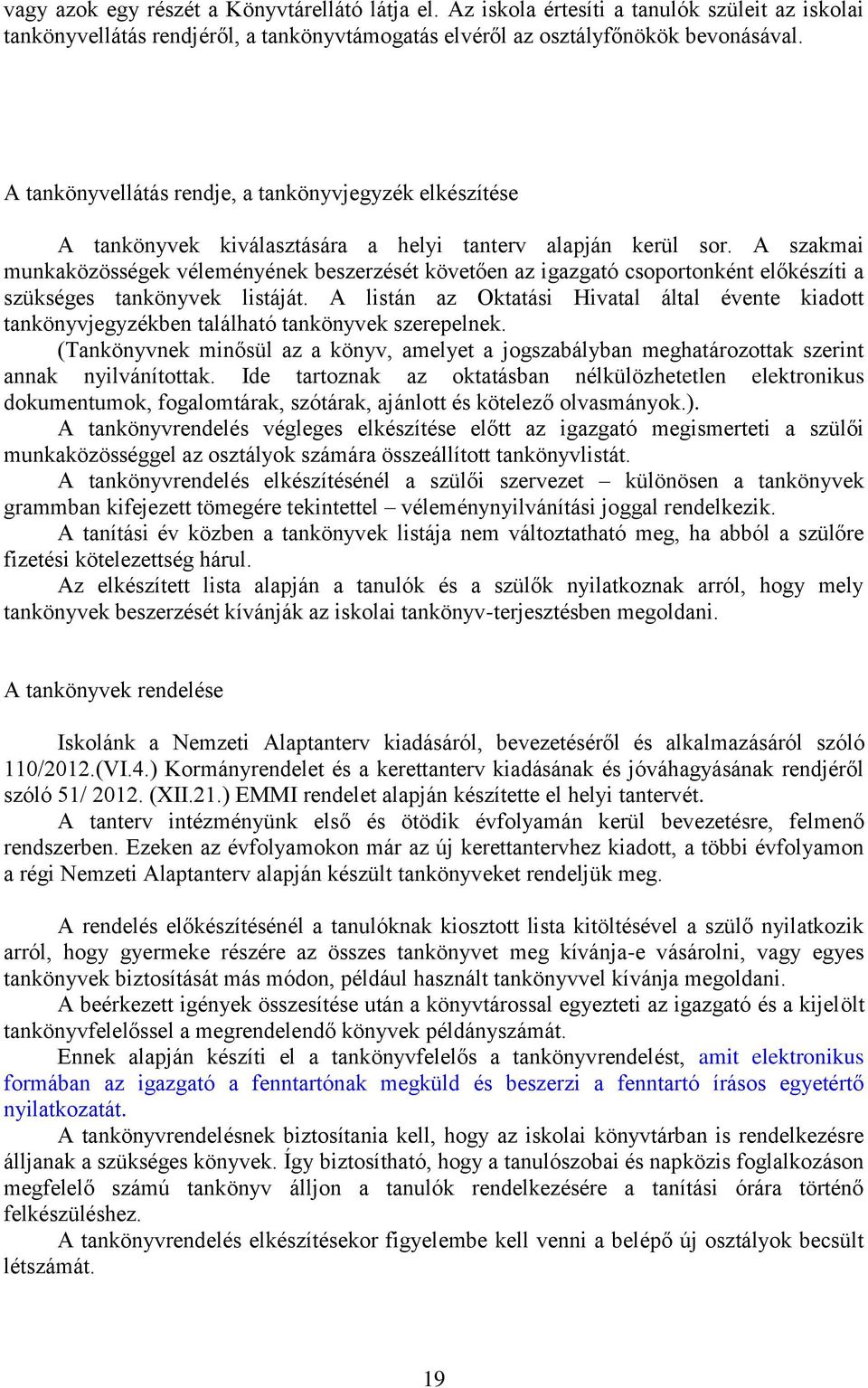 A szakmai munkaközösségek véleményének beszerzését követően az igazgató csoportonként előkészíti a szükséges tankönyvek listáját.