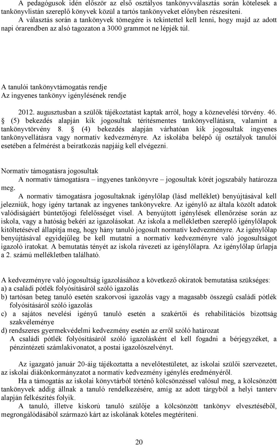 A tanulói tankönyvtámogatás rendje Az ingyenes tankönyv igénylésének rendje 2012. augusztusban a szülők tájékoztatást kaptak arról, hogy a köznevelési törvény. 46.