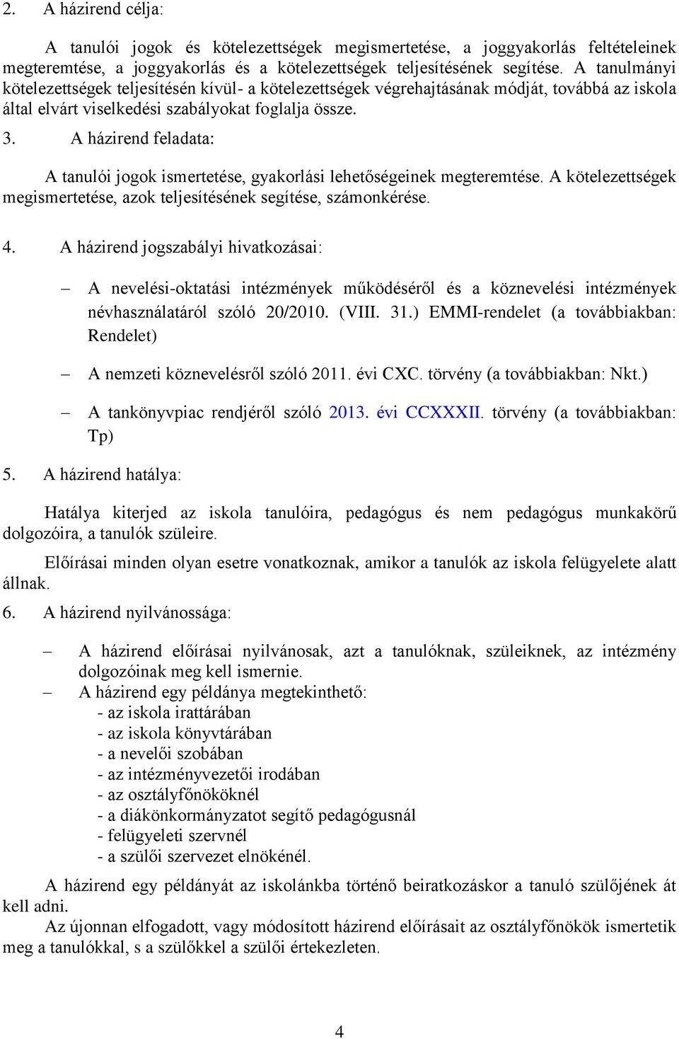 A házirend feladata: A tanulói jogok ismertetése, gyakorlási lehetőségeinek megteremtése. A kötelezettségek megismertetése, azok teljesítésének segítése, számonkérése. 4.