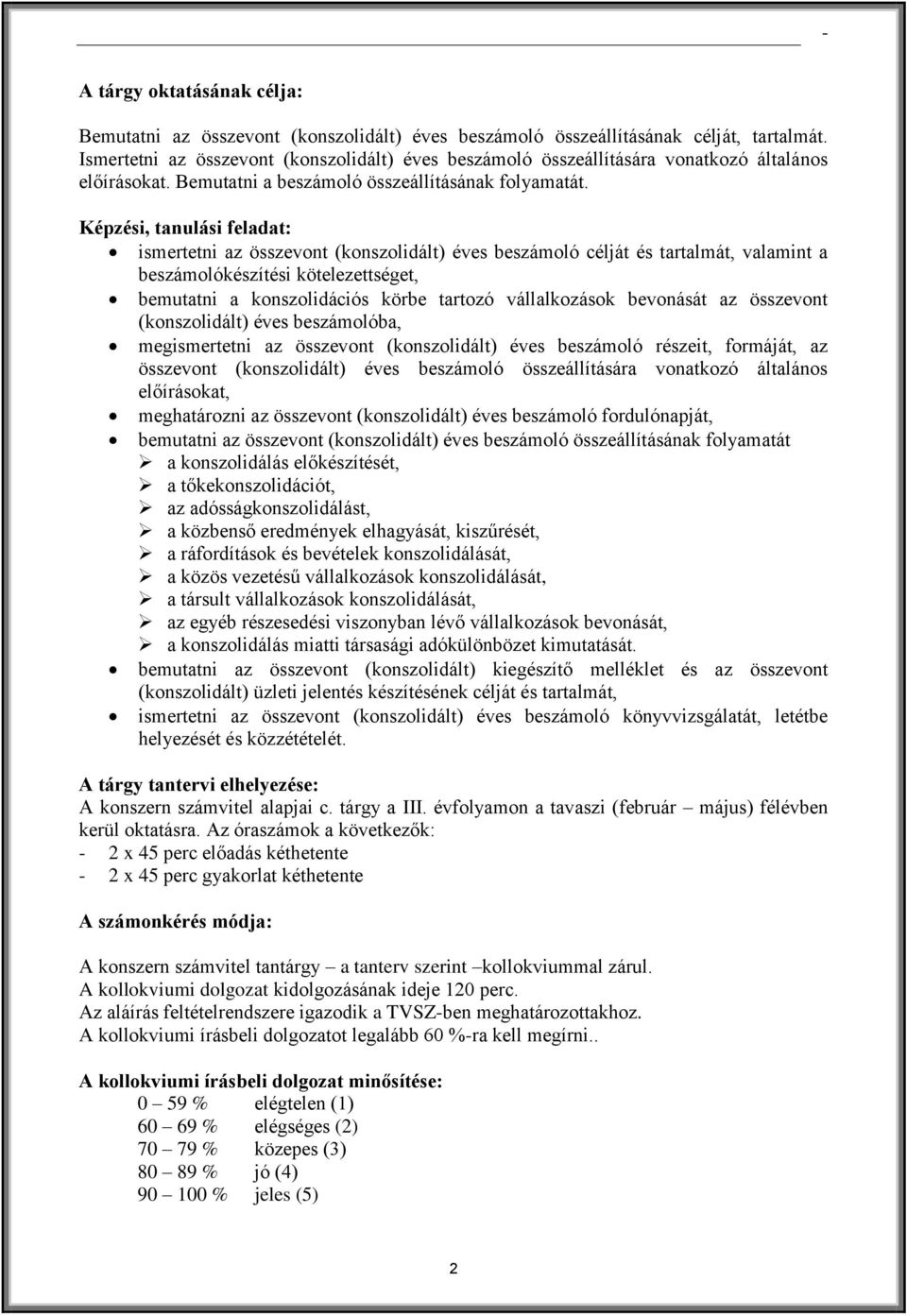 Képzési, tanulási feladat: ismertetni az összevont (konszolidált) éves beszámoló célját és tartalmát, valamint a beszámolókészítési kötelezettséget, bemutatni a konszolidációs körbe tartozó