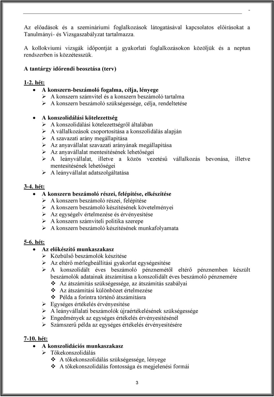 hét: A konszern-beszámoló fogalma, célja, lényege A konszern számvitel és a konszern beszámoló tartalma A konszern beszámoló szükségessége, célja, rendeltetése A konszolidálási kötelezettség A