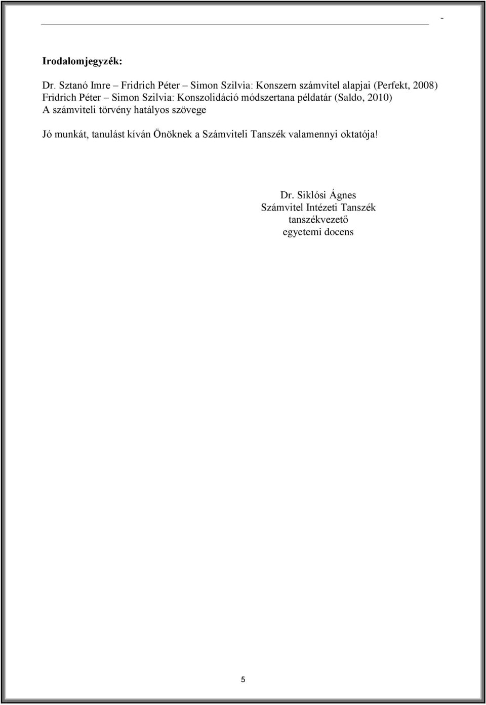 Péter Simon Szilvia: Konszolidáció módszertana példatár (Saldo, 2010) A számviteli törvény