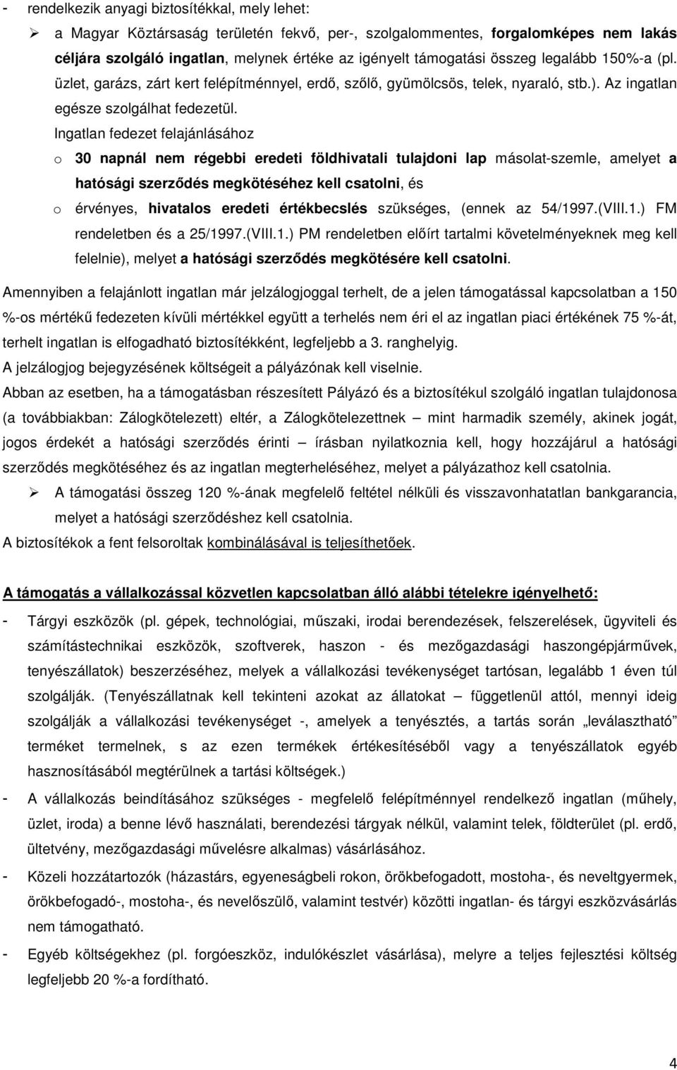 Ingatlan fedezet felajánlásához o 30 napnál nem régebbi eredeti földhivatali tulajdoni lap másolat-szemle, amelyet a hatósági szerződés megkötéséhez kell csatolni, és o érvényes, hivatalos eredeti