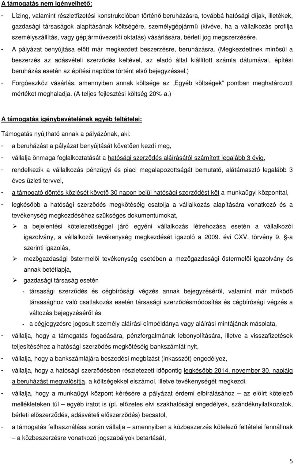 (Megkezdettnek minősül a beszerzés az adásvételi szerződés keltével, az eladó által kiállított számla dátumával, építési beruházás esetén az építési naplóba történt első bejegyzéssel.