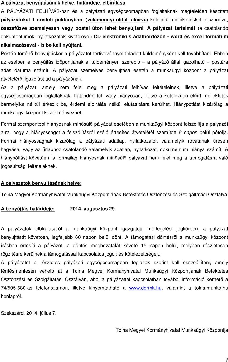 A pályázat tartalmát (a csatolandó dokumentumok, nyilatkozatok kivételével) CD elektronikus adathordozón - word és excel formátum alkalmazásával - is be kell nyújtani.