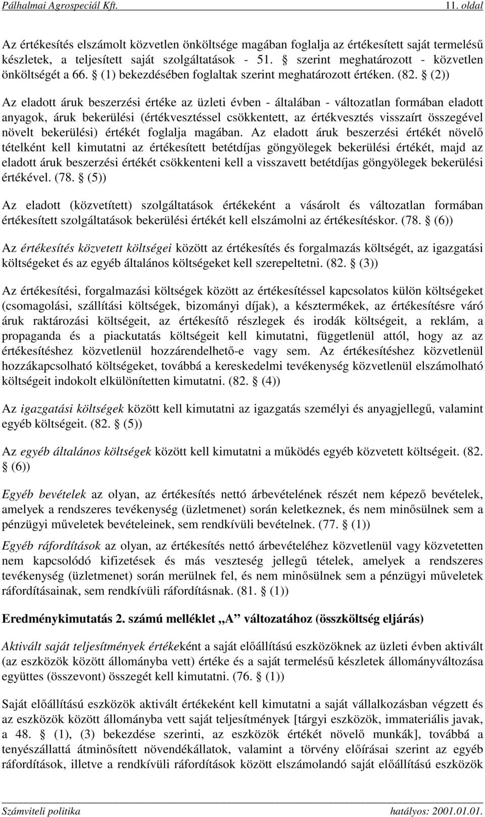 (2)) Az eladott áruk beszerzési értéke az üzleti évben - általában - változatlan formában eladott anyagok, áruk bekerülési (értékvesztéssel csökkentett, az értékvesztés visszaírt összegével növelt