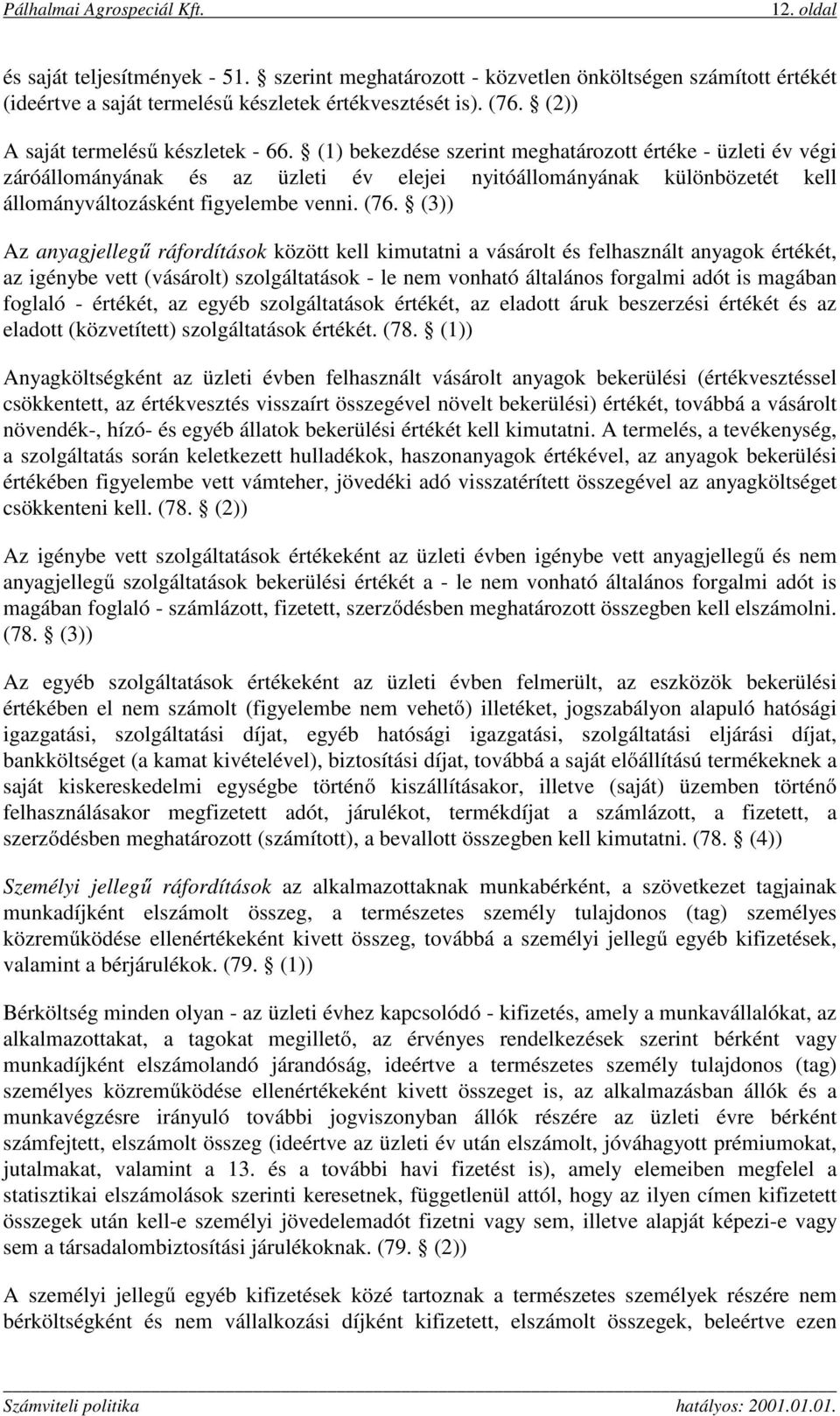 (1) bekezdése szerint meghatározott értéke - üzleti év végi záróállományának és az üzleti év elejei nyitóállományának különbözetét kell állományváltozásként figyelembe venni. (76.