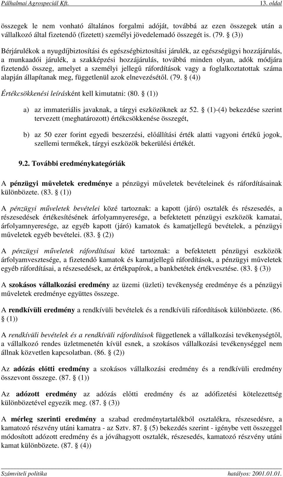 összeg, amelyet a személyi jellegű ráfordítások vagy a foglalkoztatottak száma alapján állapítanak meg, függetlenül azok elnevezésétől. (79. (4)) Értékcsökkenési leírásként kell kimutatni: (80.