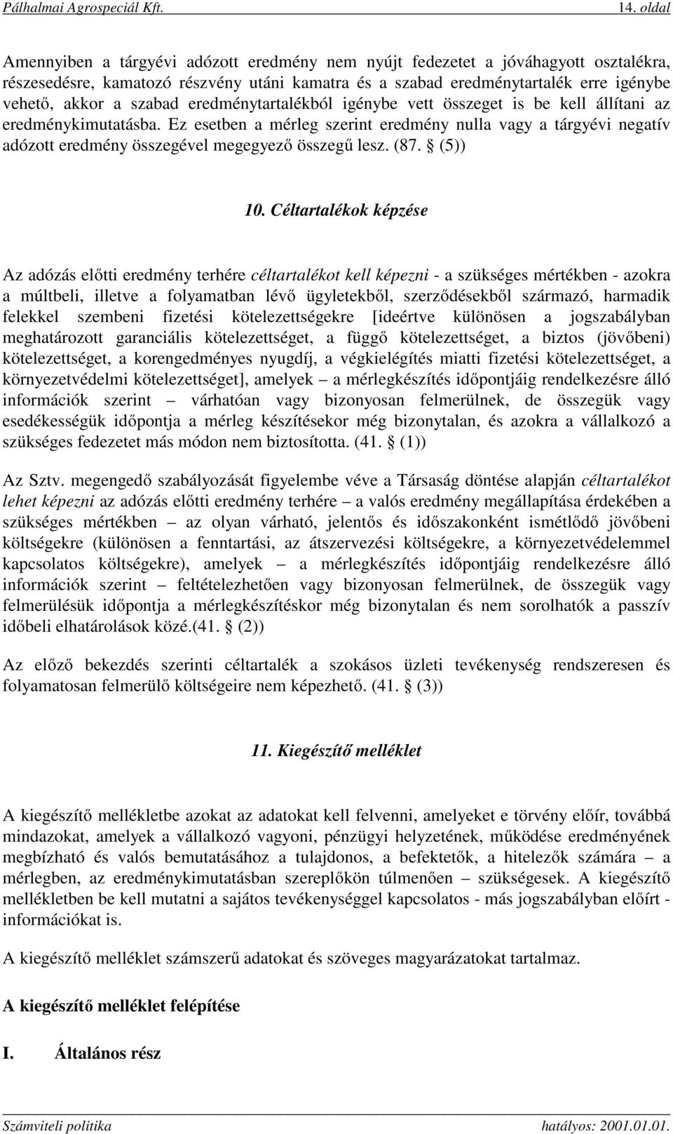 Ez esetben a mérleg szerint eredmény nulla vagy a tárgyévi negatív adózott eredmény összegével megegyező összegű lesz. (87. (5)) 10.