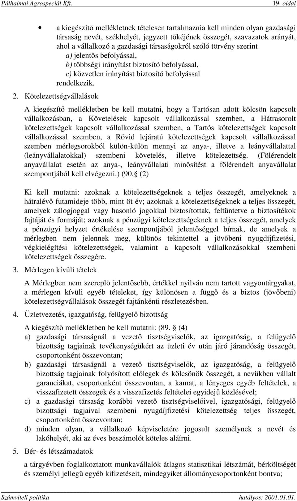 Kötelezettségvállalások A kiegészítő mellékletben be kell mutatni, hogy a Tartósan adott kölcsön kapcsolt vállalkozásban, a Követelések kapcsolt vállalkozással szemben, a Hátrasorolt kötelezettségek