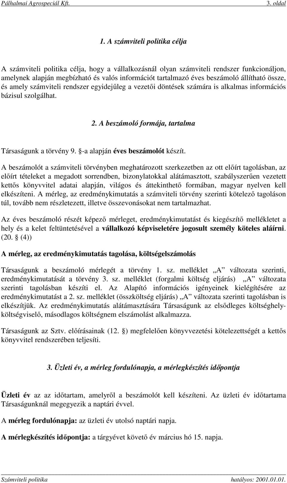 állítható össze, és amely számviteli rendszer egyidejűleg a vezetői döntések számára is alkalmas információs bázisul szolgálhat. 2. A beszámoló formája, tartalma Társaságunk a törvény 9.