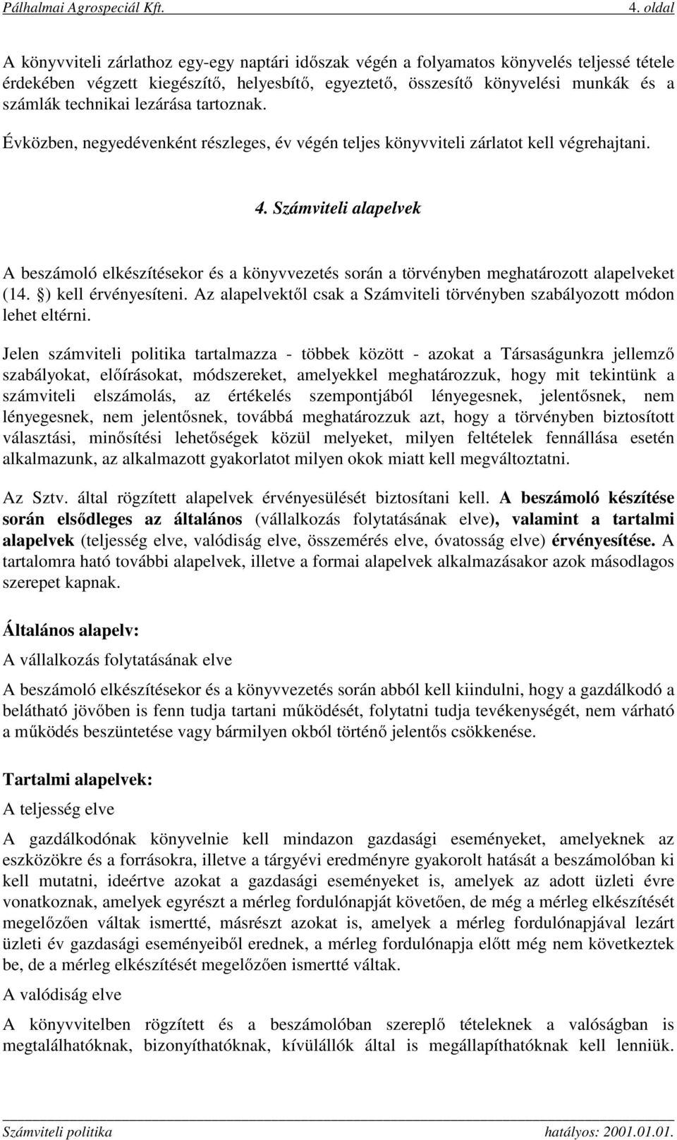 Számviteli alapelvek A beszámoló elkészítésekor és a könyvvezetés során a törvényben meghatározott alapelveket (14. ) kell érvényesíteni.