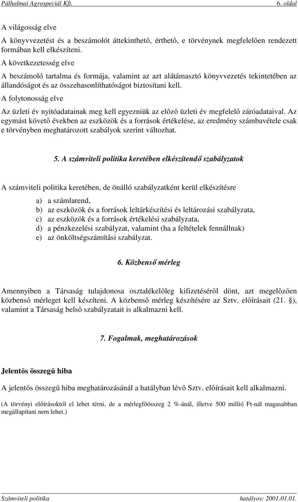 A folytonosság elve Az üzleti év nyitóadatainak meg kell egyezniük az előző üzleti év megfelelő záróadataival.