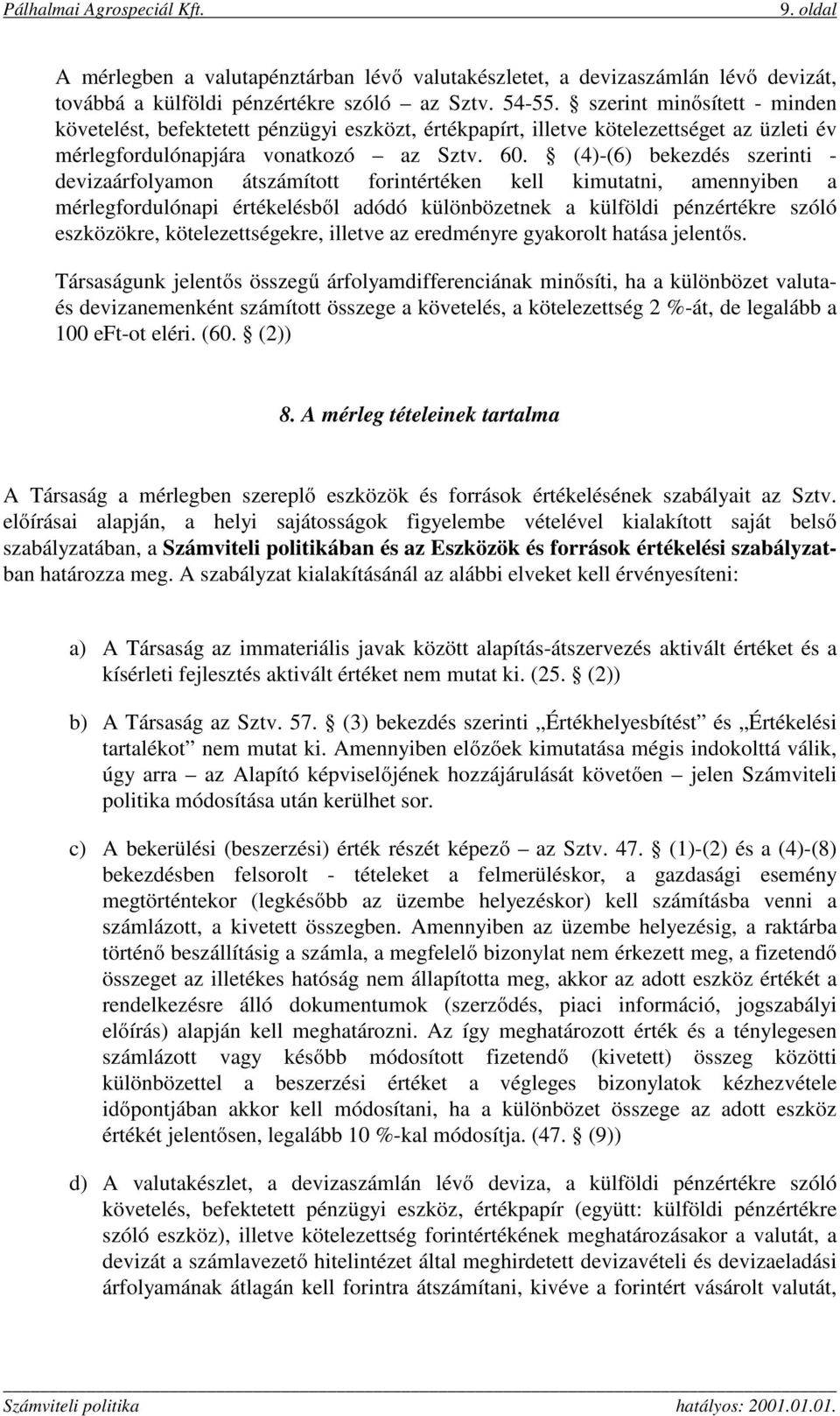 (4)-(6) bekezdés szerinti - devizaárfolyamon átszámított forintértéken kell kimutatni, amennyiben a mérlegfordulónapi értékelésből adódó különbözetnek a külföldi pénzértékre szóló eszközökre,