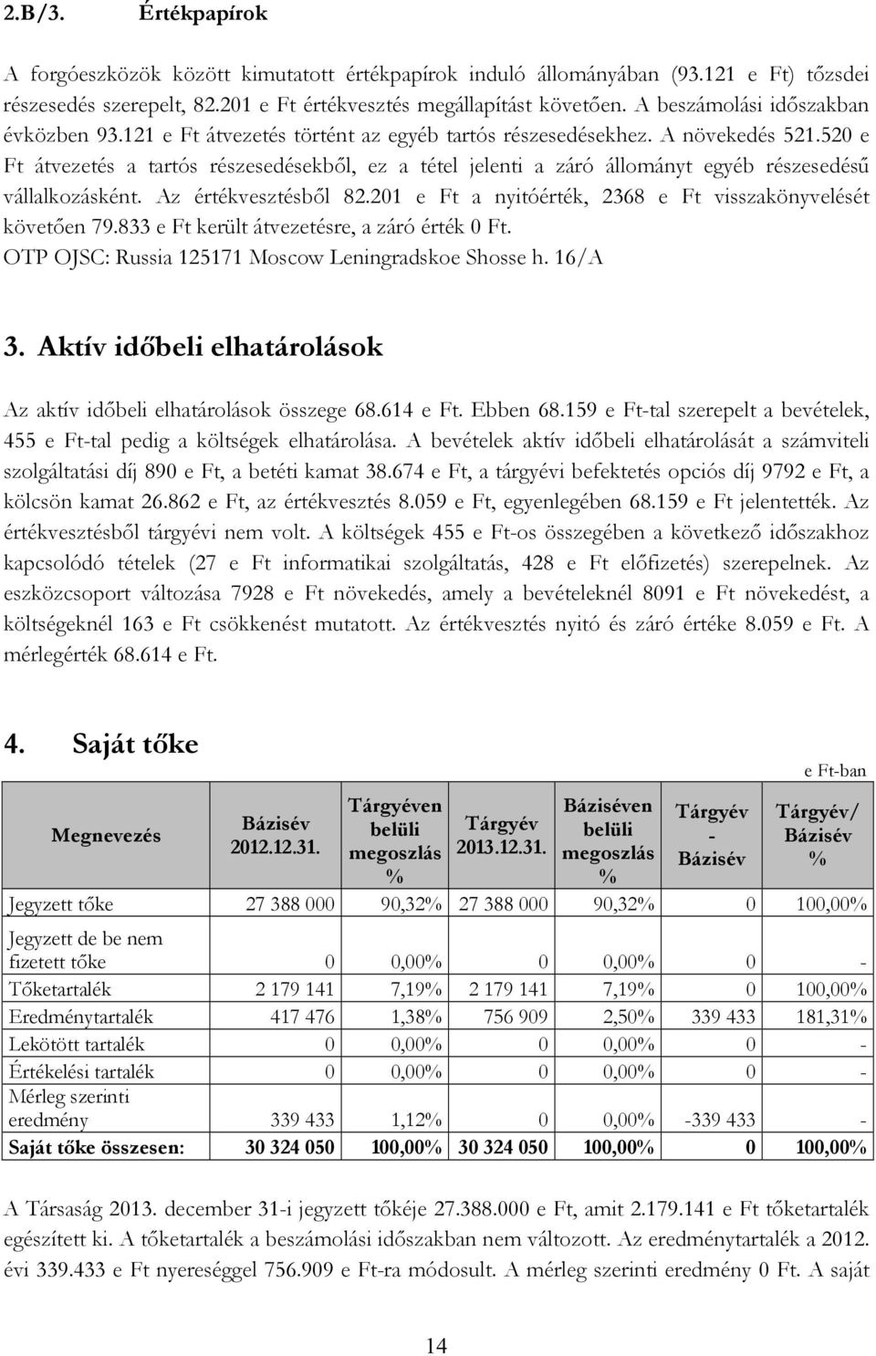 520 e Ft átvezetés a tartós részesedésekbıl, ez a tétel jelenti a záró állományt egyéb részesedéső vállalkozásként. Az értékvesztésbıl 82.