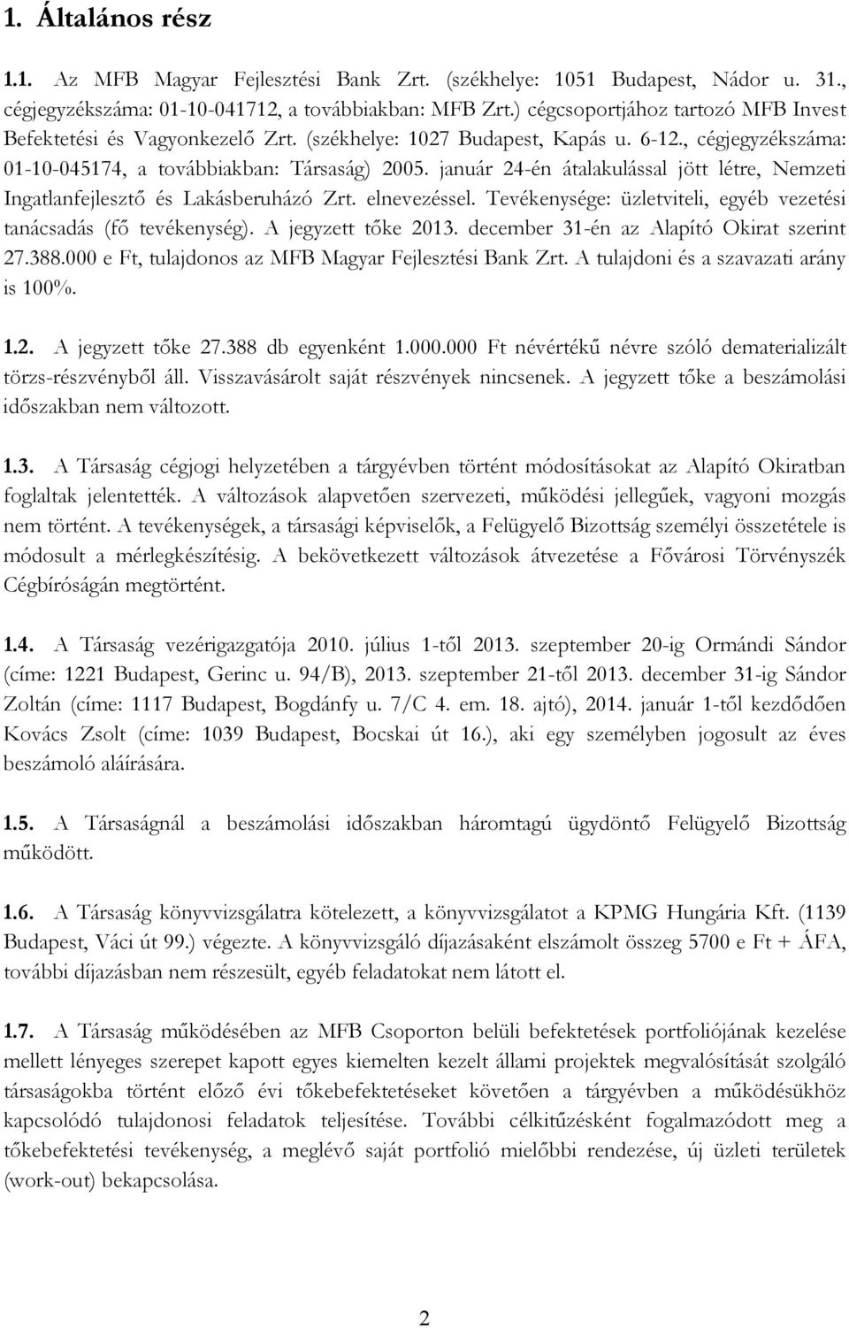 január 24-én átalakulással jött létre, Nemzeti Ingatlanfejlesztı és Lakásberuházó Zrt. elnevezéssel. Tevékenysége: üzletviteli, egyéb vezetési tanácsadás (fı tevékenység). A jegyzett tıke 2013.