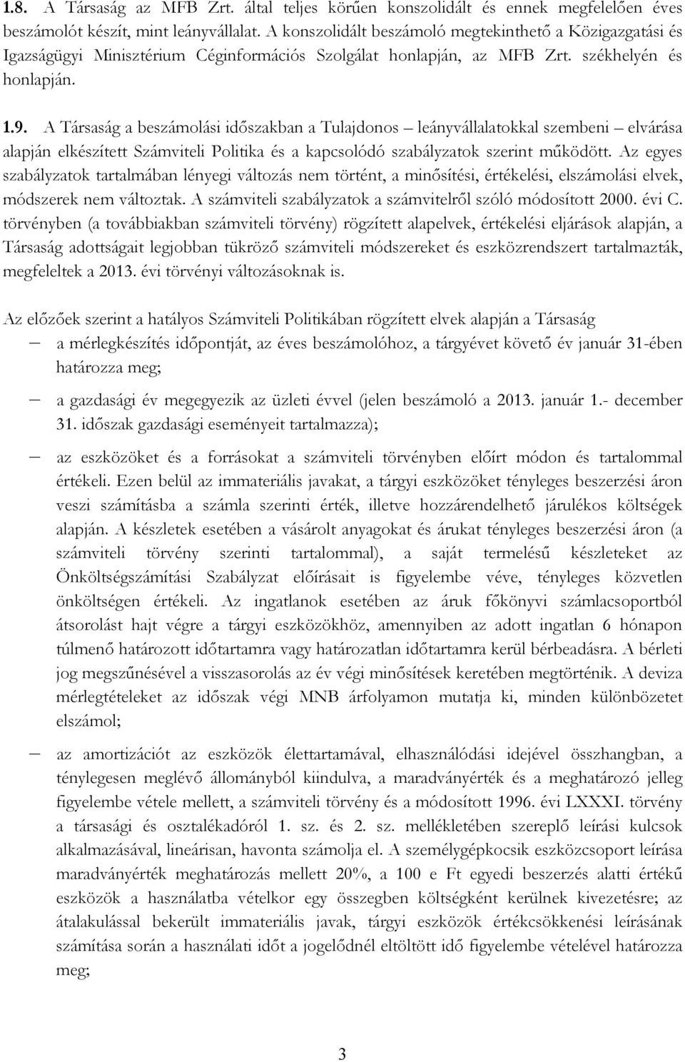 A Társaság a beszámolási idıszakban a Tulajdonos leányvállalatokkal szembeni elvárása alapján elkészített Számviteli Politika és a kapcsolódó szabályzatok szerint mőködött.