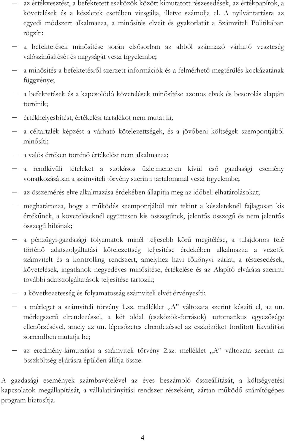 valószínősítését és nagyságát veszi figyelembe; a minısítés a befektetésrıl szerzett információk és a felmérhetı megtérülés kockázatának függvénye; a befektetések és a kapcsolódó követelések