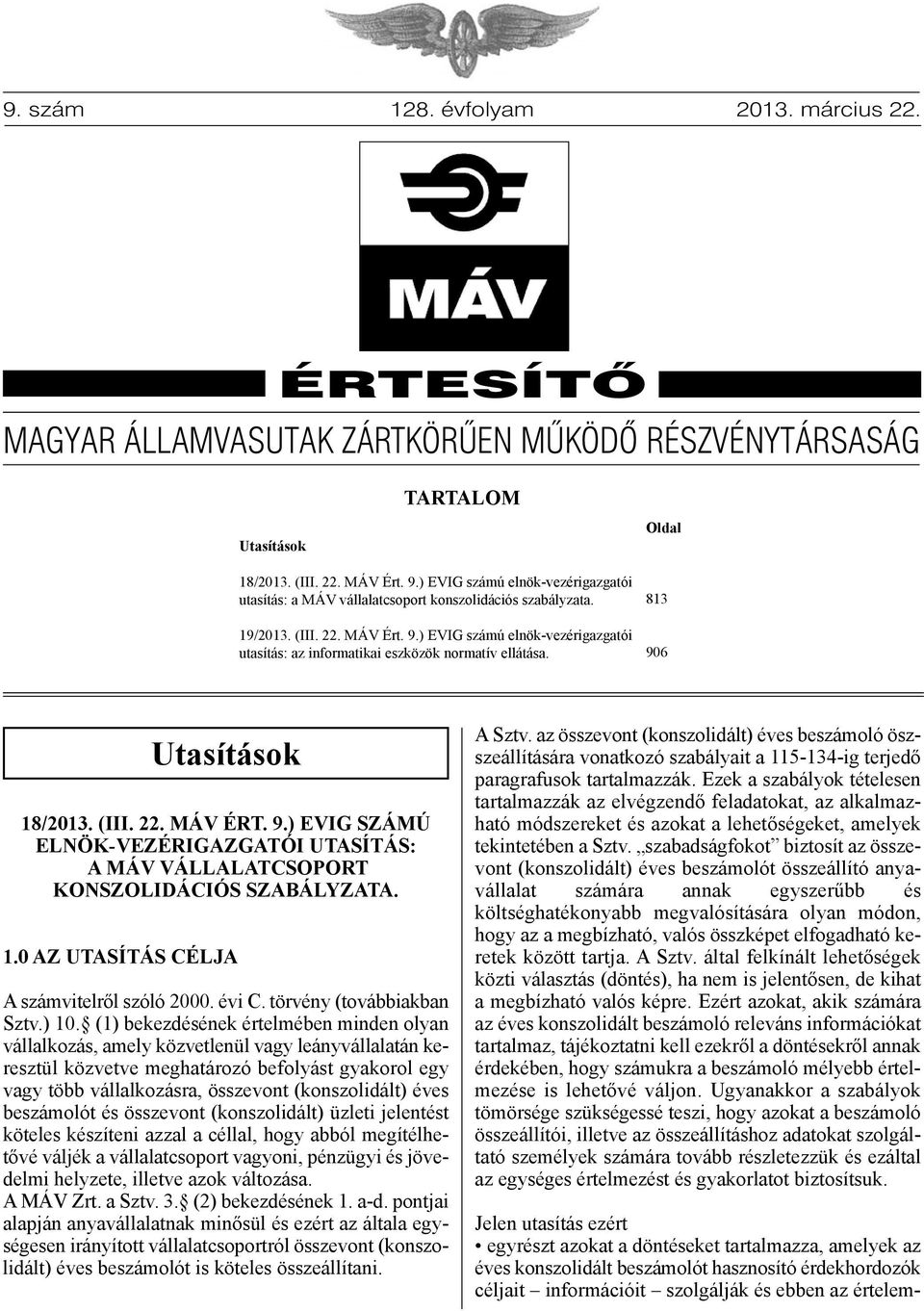 ) EVIG számú elnök-vezérigazgatói utasítás: az informatikai eszközök normatív ellátása. 813 906 Utasítások 18/2013. (III. 22. MÁV ÉRT. 9.) EVIG számú ELnök-VEzÉRIGAzGATóI UTAsíTÁs: A MÁV VÁLLALATcsOpORT konszolidációs szabályzata.