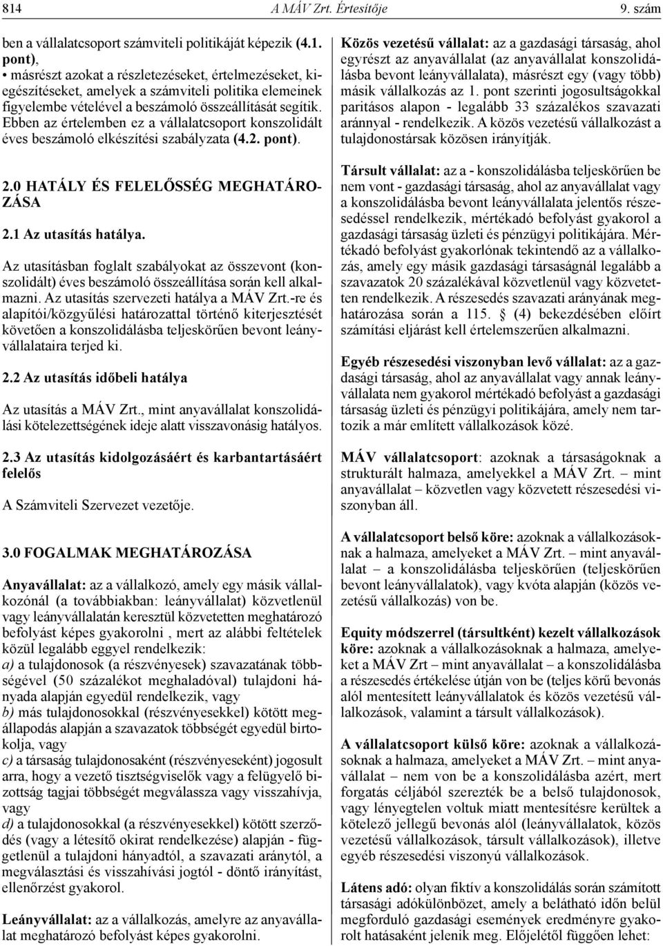 Az utasításban foglalt szabályokat az összevont (konszolidált) éves beszámoló összeállítása során kell alkalmazni. Az utasítás szervezeti hatálya a MÁV Zrt.