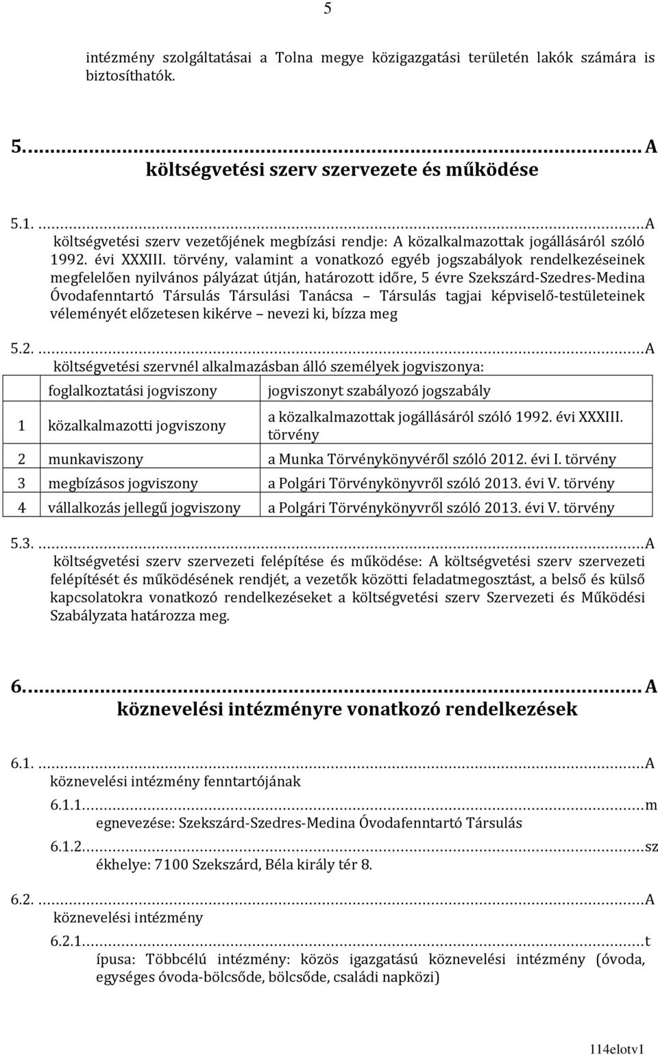 törvény, valamint a vonatkozó egyéb jogszabályok rendelkezéseinek megfelelően nyilvános pályázat útján, határozott időre, 5 évre Szekszárd-Szedres-Medina Óvodafenntartó Társulás Társulási Tanácsa